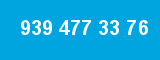 939 477 33 76
